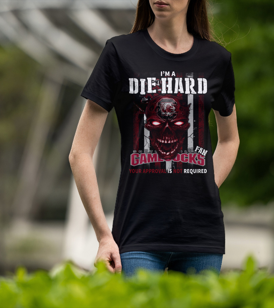 I'm A Die Hard South Carolina Gamecocks Fan Your Approval Is Not Required T-Shirt