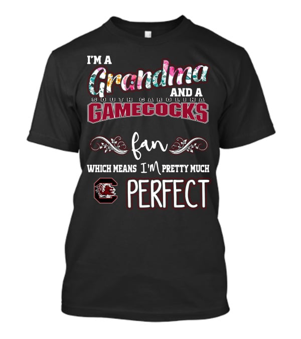 I'm A Grandma And A South Carolina Gamecocks Fan Which Means I'm Pretty Much Perfect T-Shirt