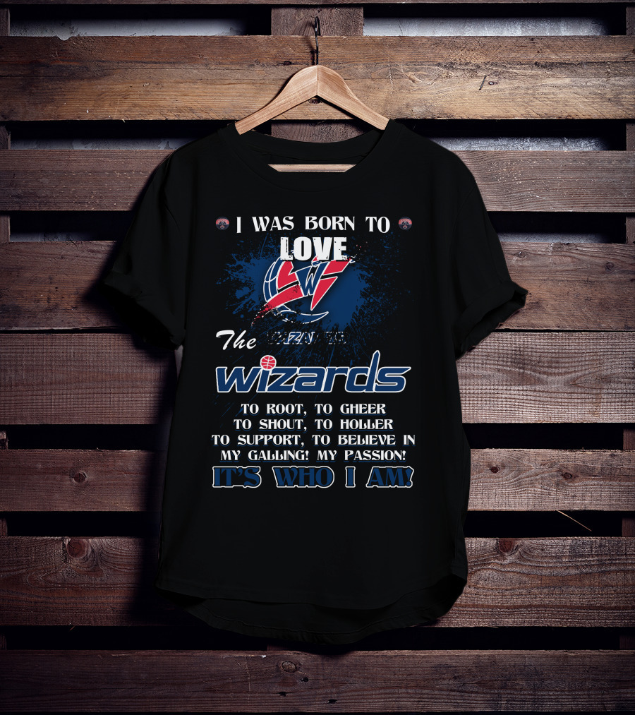 I Was Born To Love The Washington Wizards It's Who I Am T-Shirt