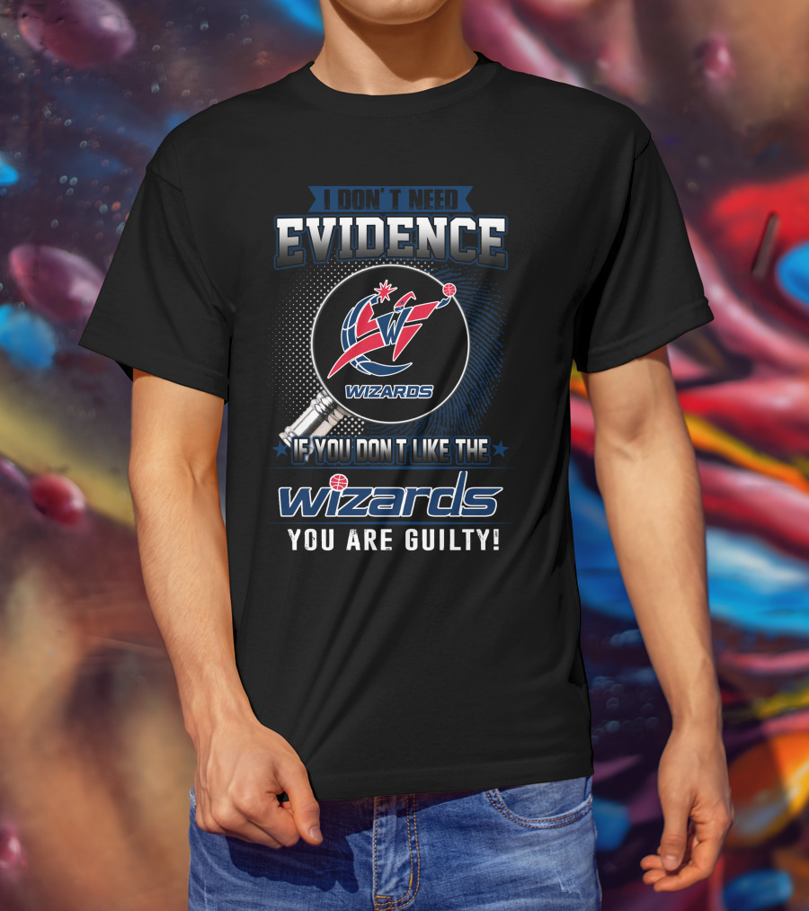 I Don't Need Evidence Washington Wizards You Are Guilty T-Shirt
