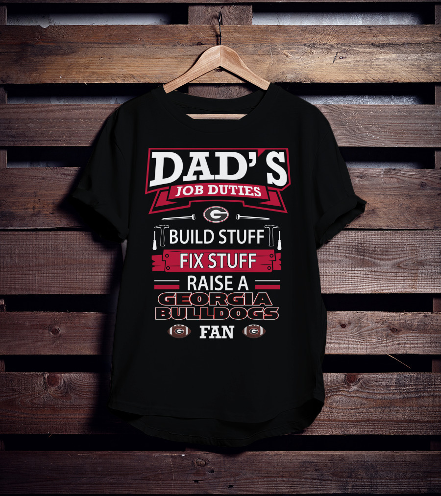 Dad's Job Duties Build Stuff Fix Stuff Raise A Georgia Bulldogs Fan T-Shirt