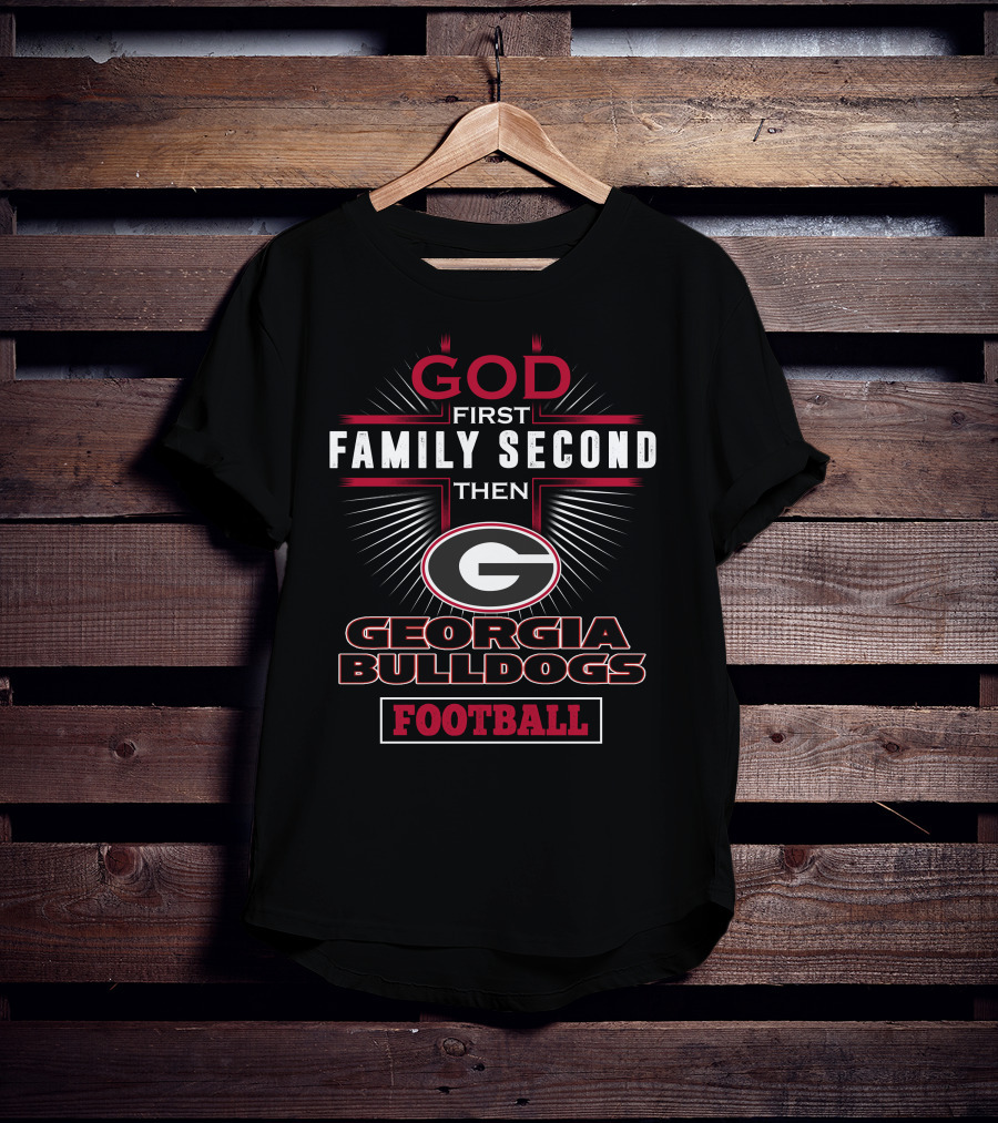 God First Family Second Then Georgia Bulldogs Football T-Shirt