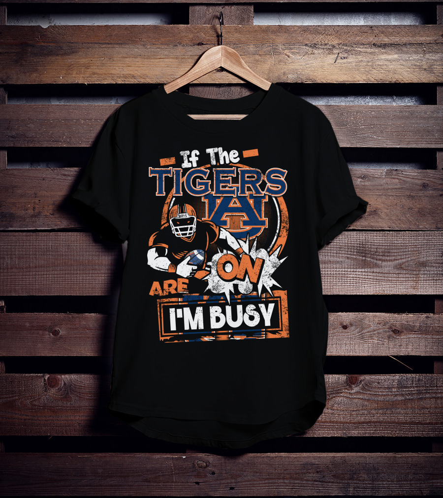 If The Tigers Are On I'm Busy Auburn Tigers T-Shirt