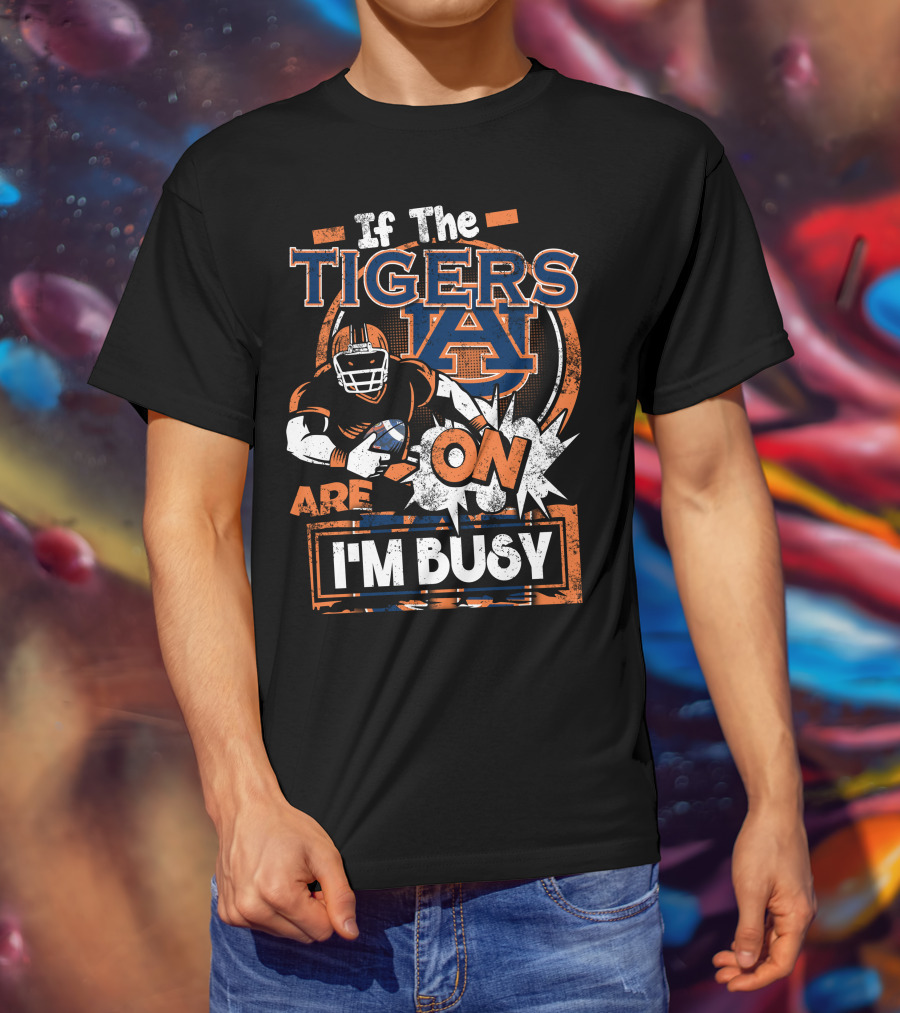 If The Tigers Are On I'm Busy Auburn Tigers T-Shirt