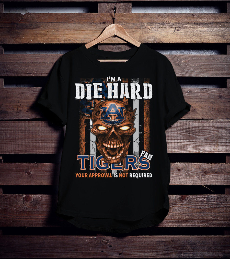 I'm A Die Hard Auburn Tigers Fan Your Approval Is Not Required T-Shirt