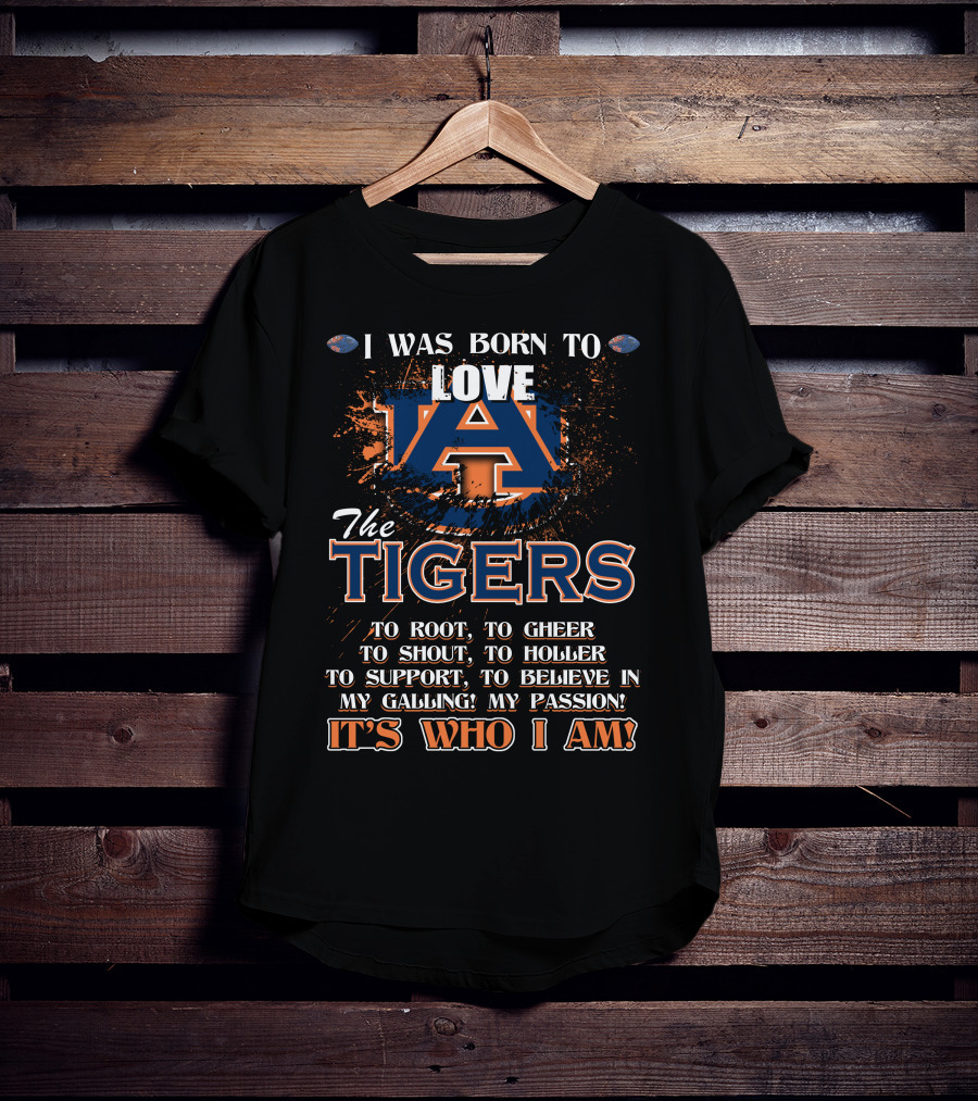 I Was Born To Love Auburn Tigers It's Who I Am Auburn University Football Passion T-Shirt