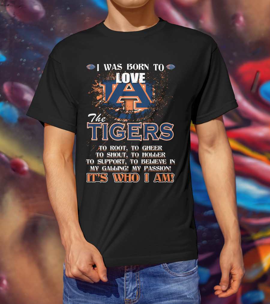 I Was Born To Love Auburn Tigers It's Who I Am Auburn University Football Passion T-Shirt