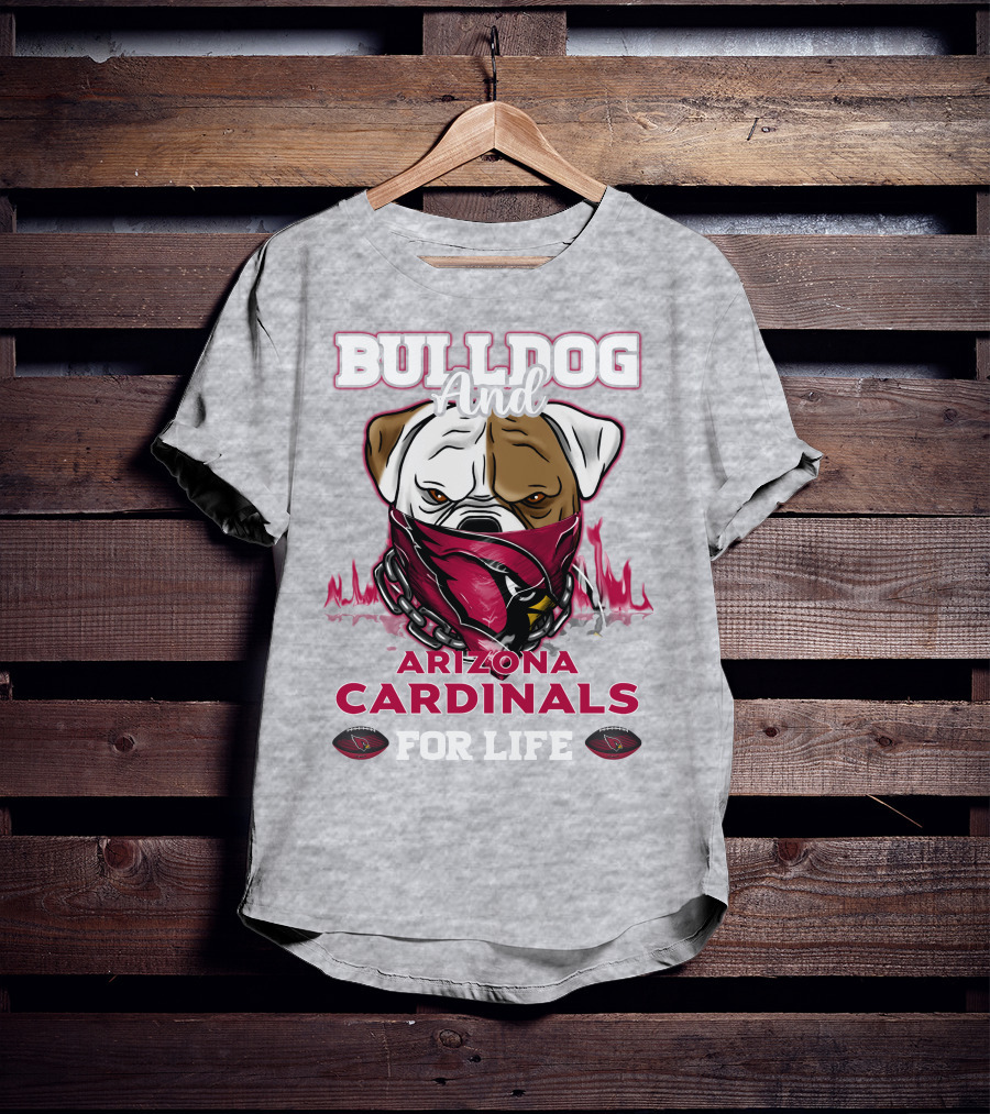 Bulldog And Arizona Cardinals For Life T-Shirt