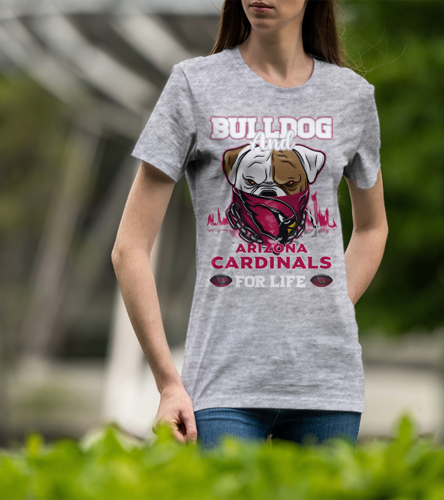 Bulldog And Arizona Cardinals For Life T-Shirt