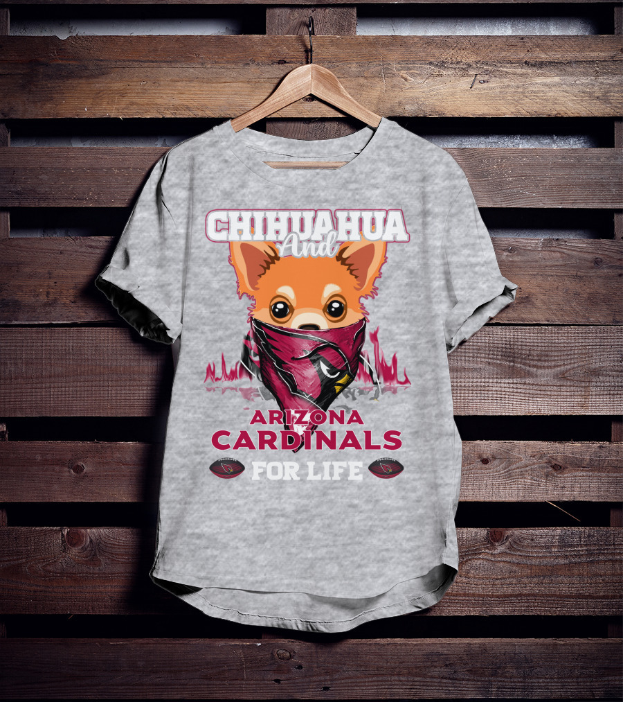 Chihuahua And Arizona Cardinals For Life T-Shirt