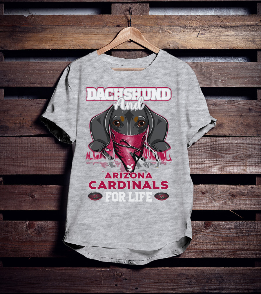 Dachshund And Arizona Cardinals For Life T-Shirt