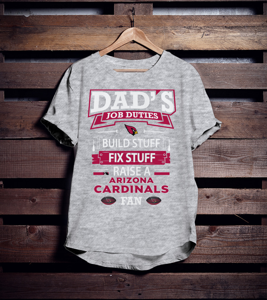 Dad's Job Duties Build Stuff Fix Stuff Raise A Arizona Cardinals Fan T-Shirt