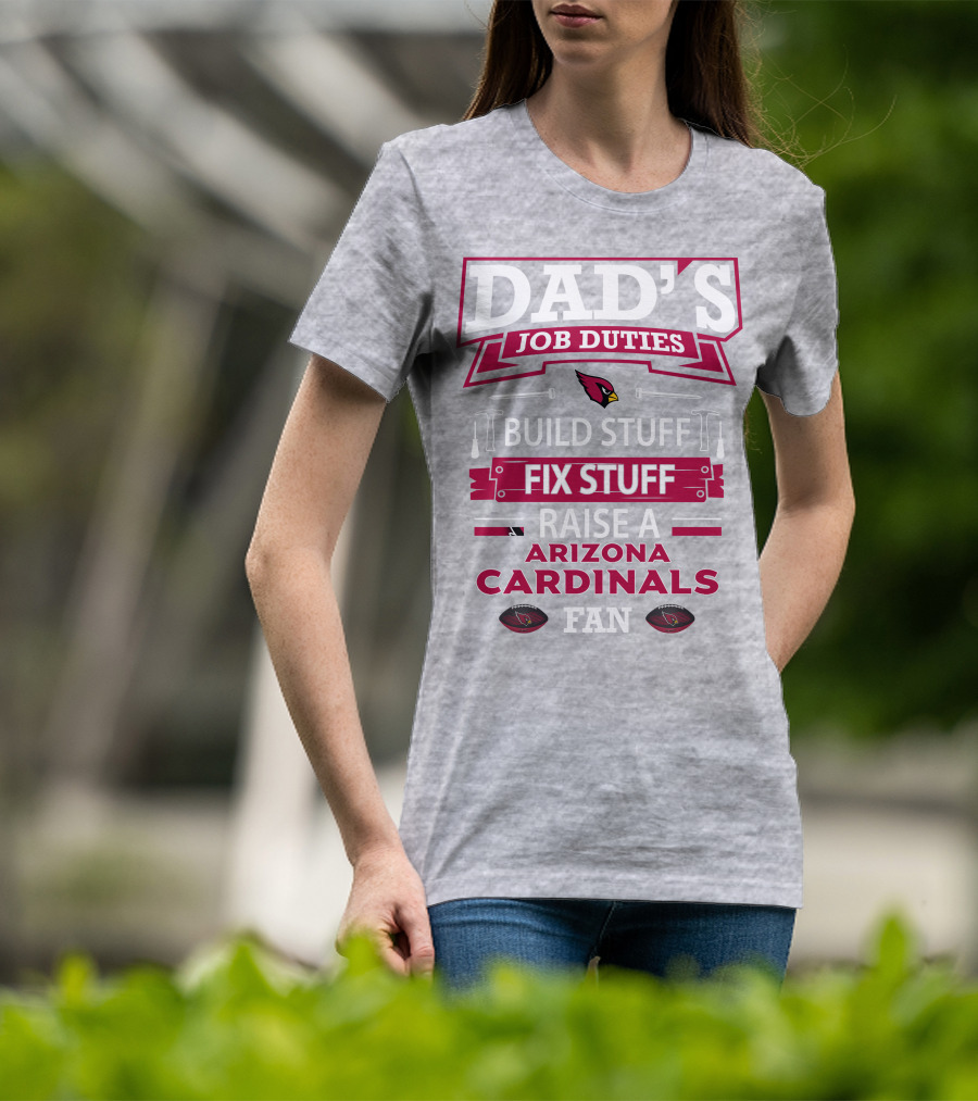 Dad's Job Duties Build Stuff Fix Stuff Raise A Arizona Cardinals Fan T-Shirt
