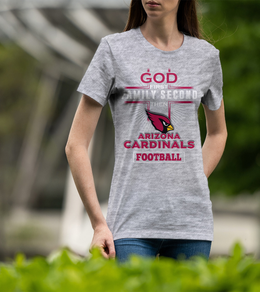God First Family Second Then Arizona Cardinals Football T-Shirt