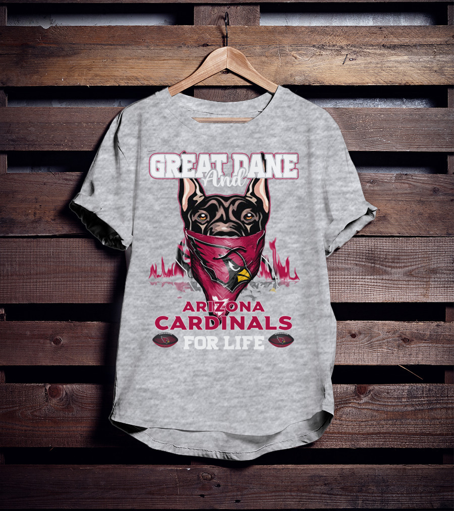 Great Dane And Arizona Cardinals For Life T-Shirt