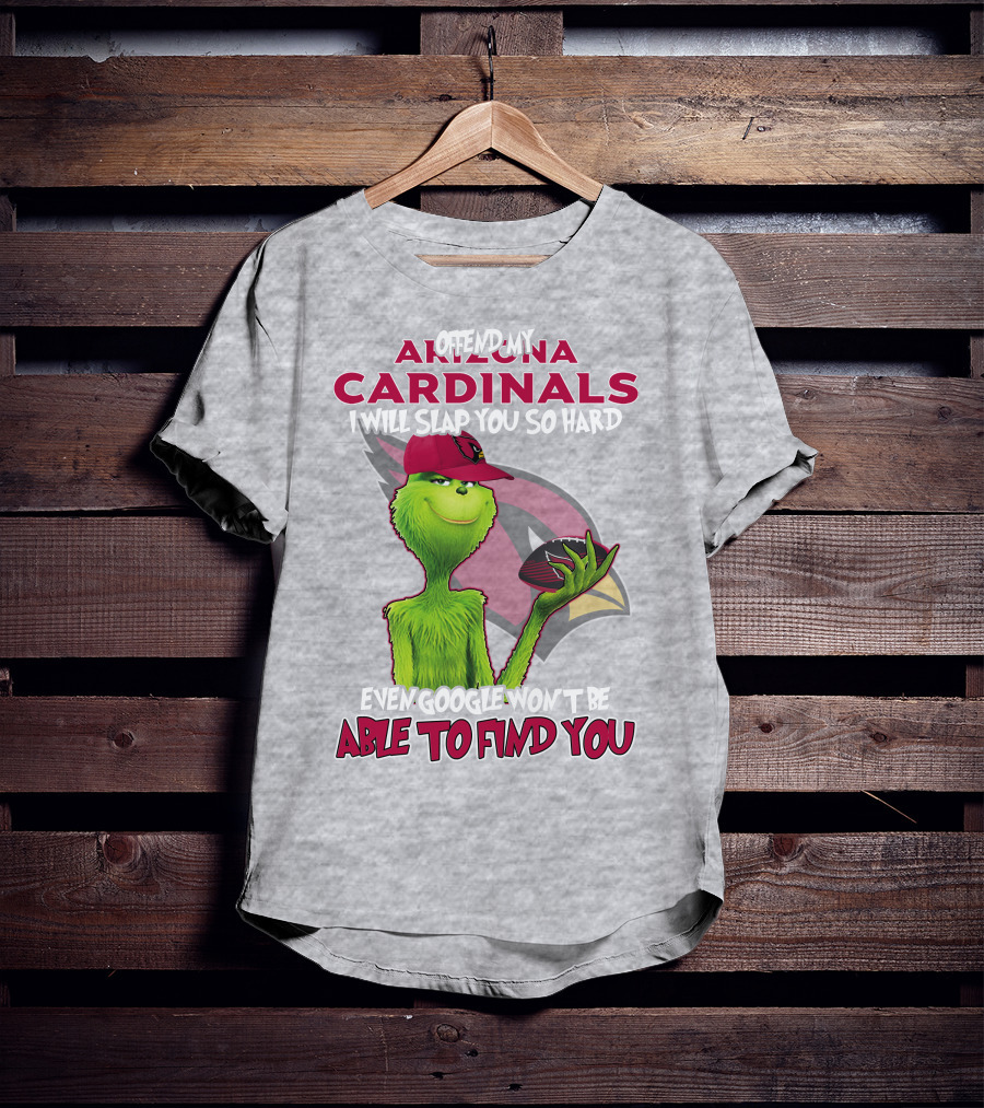 Offend My Arizona Cardinals Grinch Slap You Hard Even Google Won't Find You T-Shirt