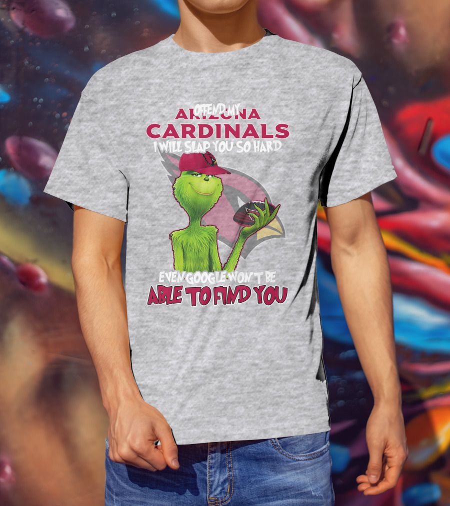 Offend My Arizona Cardinals Grinch Slap You Hard Even Google Won't Find You T-Shirt