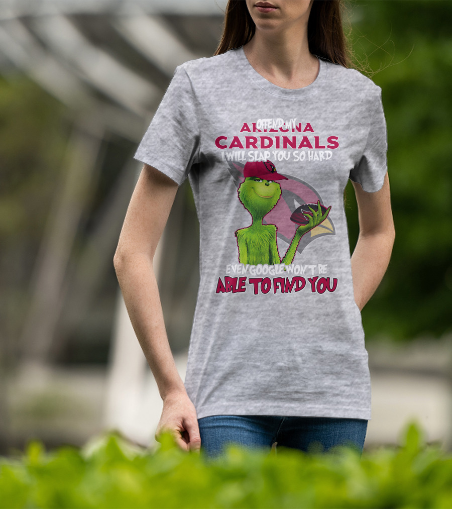 Offend My Arizona Cardinals Grinch Slap You Hard Even Google Won't Find You T-Shirt
