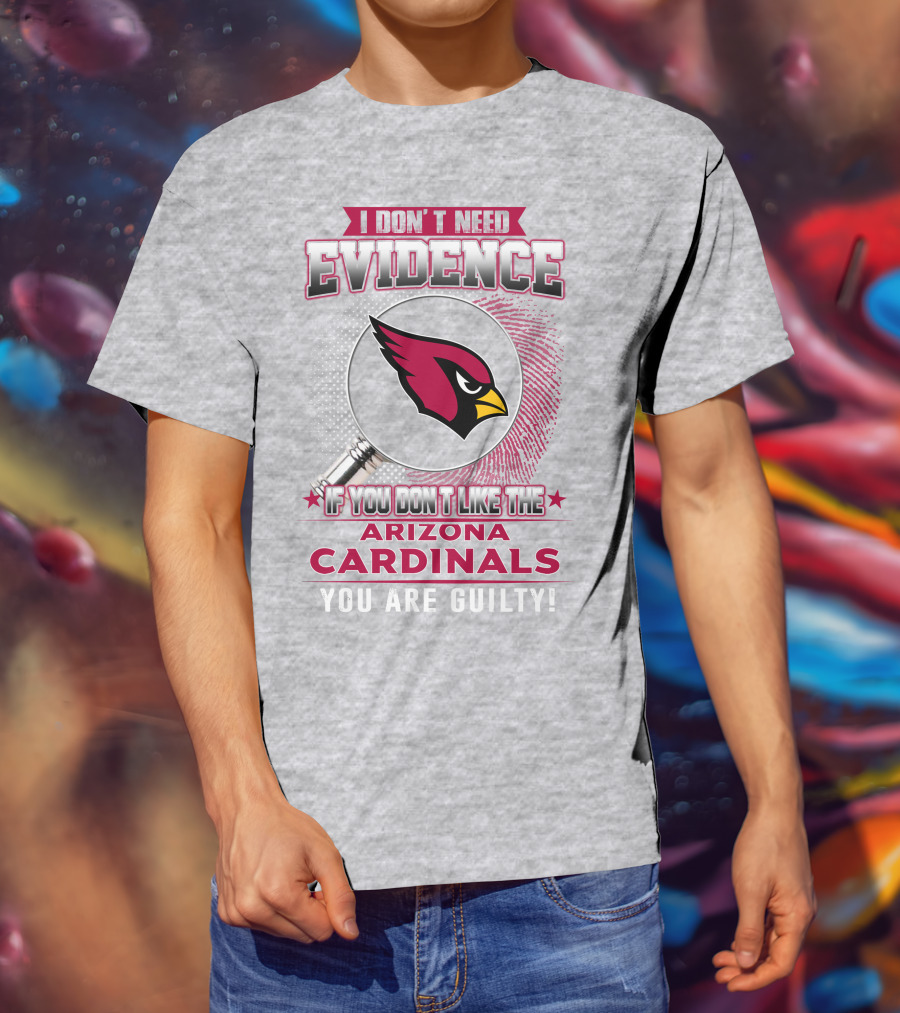I Don't Need Evidence Arizona Cardinals You Are Guilty T-Shirt