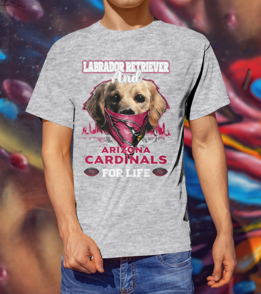 Labrador Retriever And Arizona Cardinals For Life T-Shirt