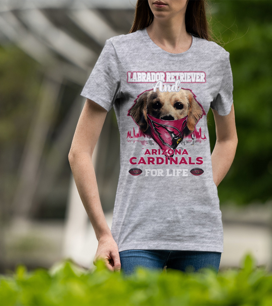 Labrador Retriever And Arizona Cardinals For Life T-Shirt