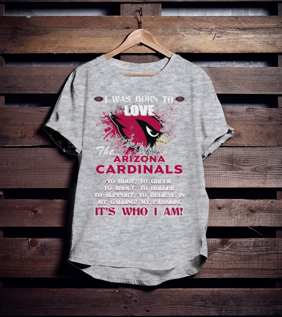 I Was Born To Love The Arizona Cardinals It's Who I Am T-Shirt