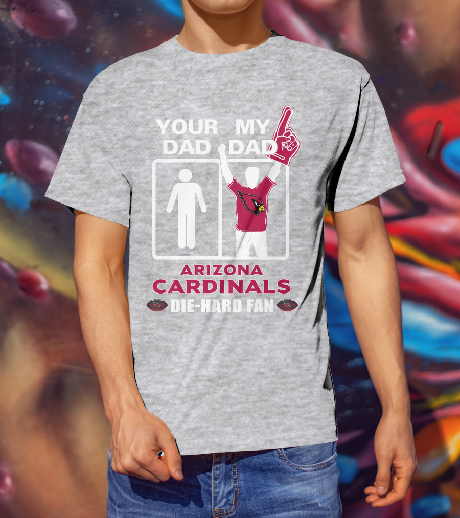 Your Dad My Dad Arizona Cardinals Die-Hard Fan T-Shirt