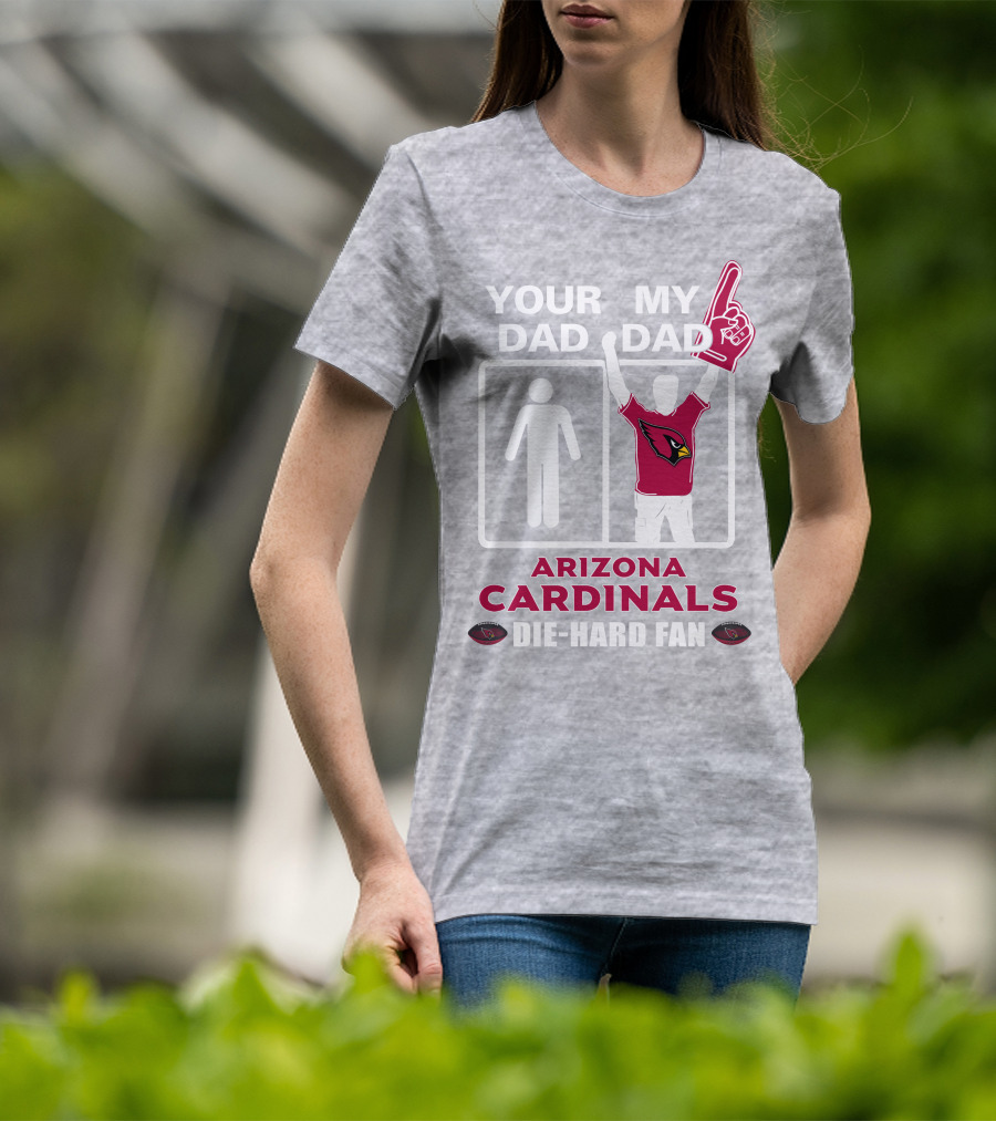 Your Dad My Dad Arizona Cardinals Die-Hard Fan T-Shirt