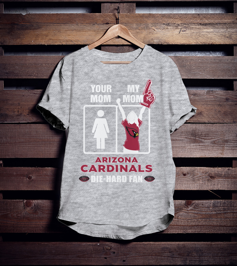 Your Mom My Mom Arizona Cardinals Die-Hard Fan T-Shirt