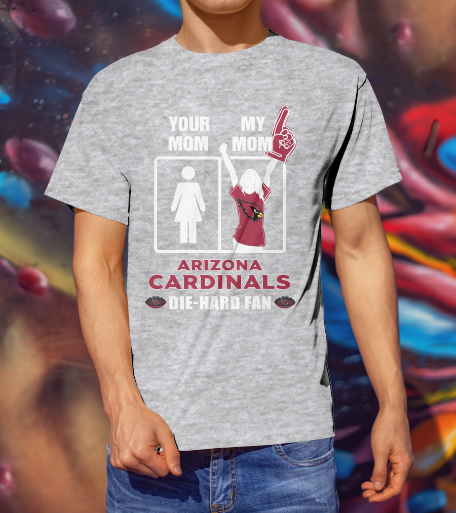 Your Mom My Mom Arizona Cardinals Die-Hard Fan T-Shirt