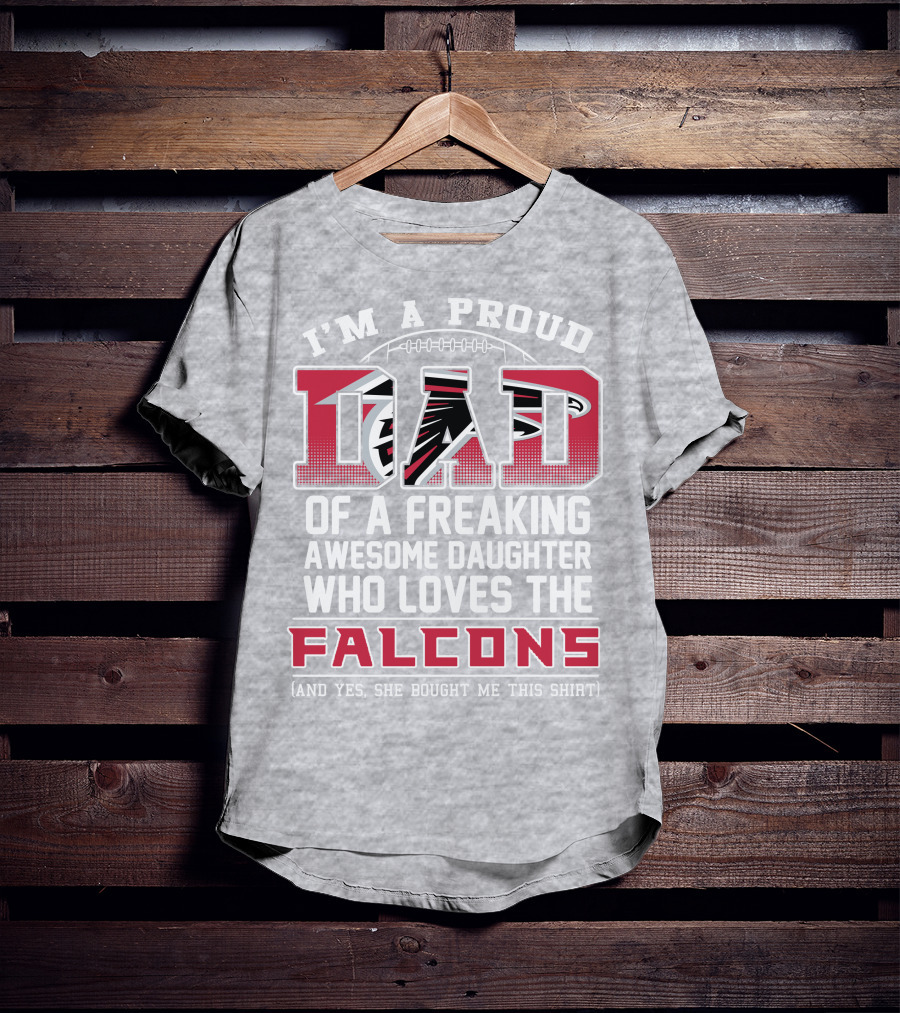 I'm A Proud Dad Of A Freaking Awesome Daughter Who Loves The Falcons T-Shirt