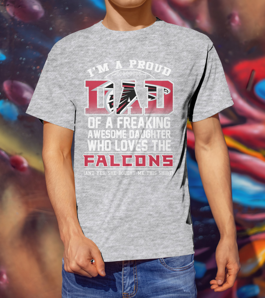 I'm A Proud Dad Of A Freaking Awesome Daughter Who Loves The Falcons T-Shirt