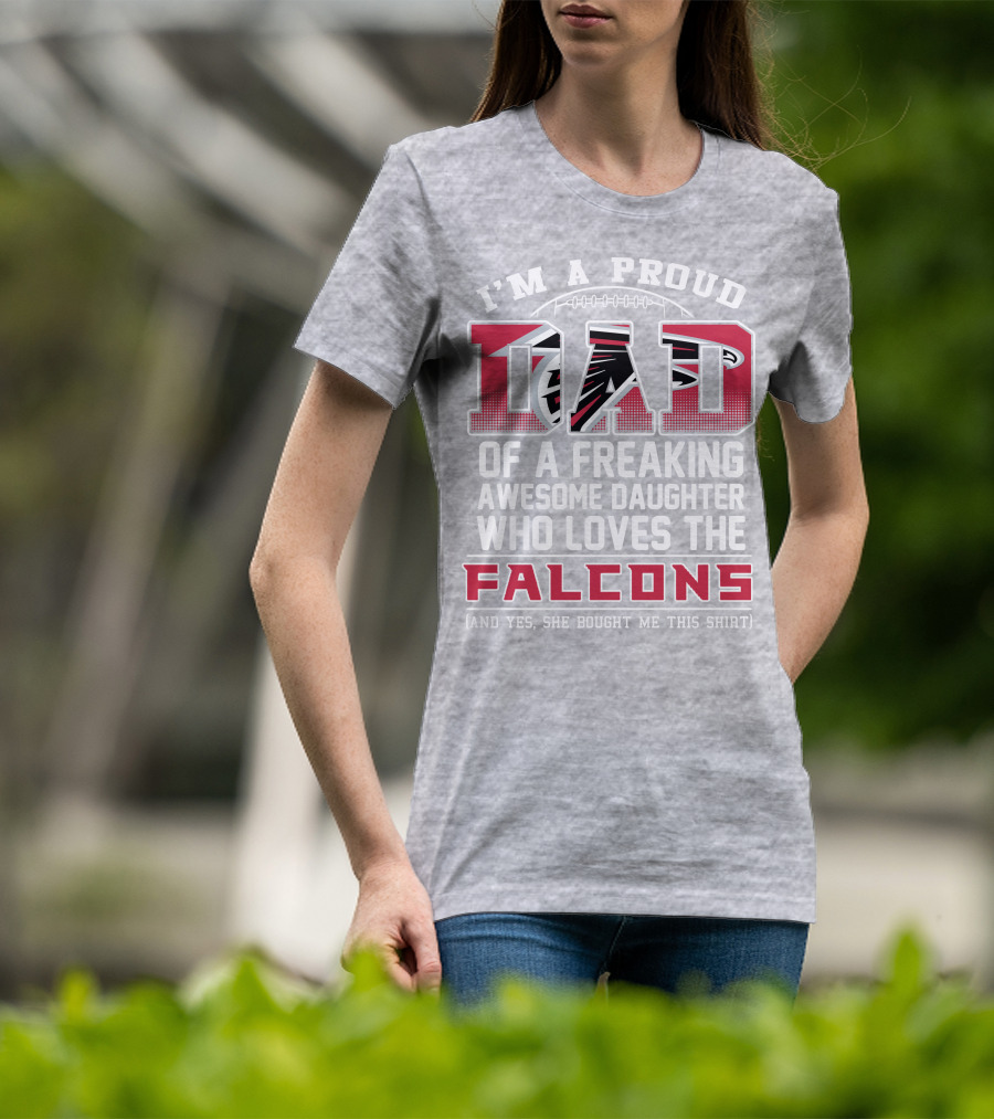 I'm A Proud Dad Of A Freaking Awesome Daughter Who Loves The Falcons T-Shirt