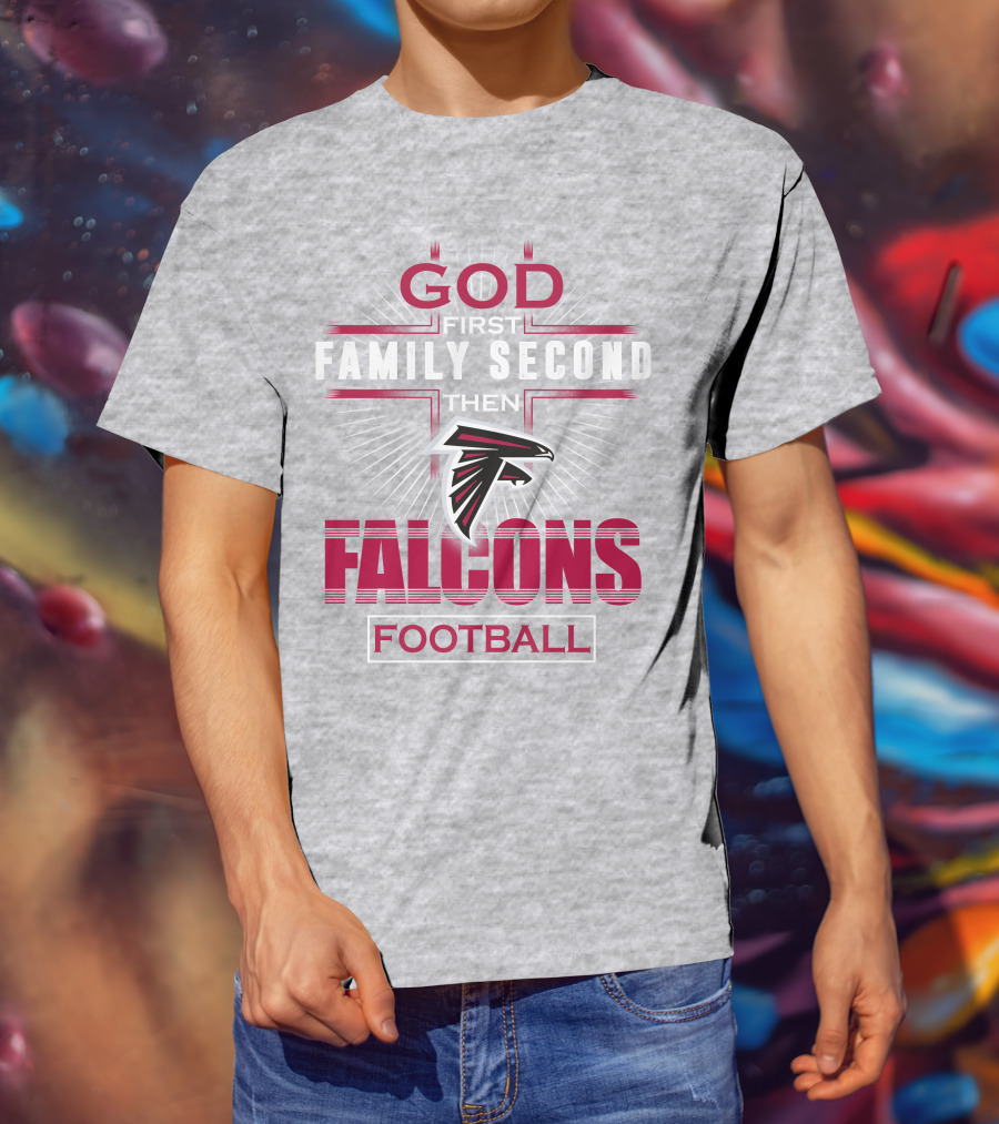 God First Family Second Then Atlanta Falcons Football T-Shirt