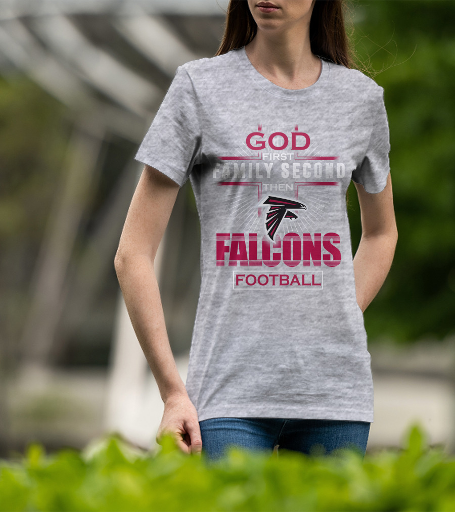God First Family Second Then Atlanta Falcons Football T-Shirt
