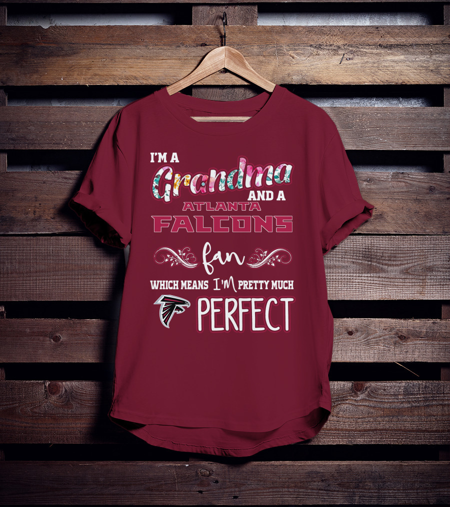 I'm A Grandma And A Atlanta Falcons Fan Which Means I'm Pretty Much Perfect T-Shirt