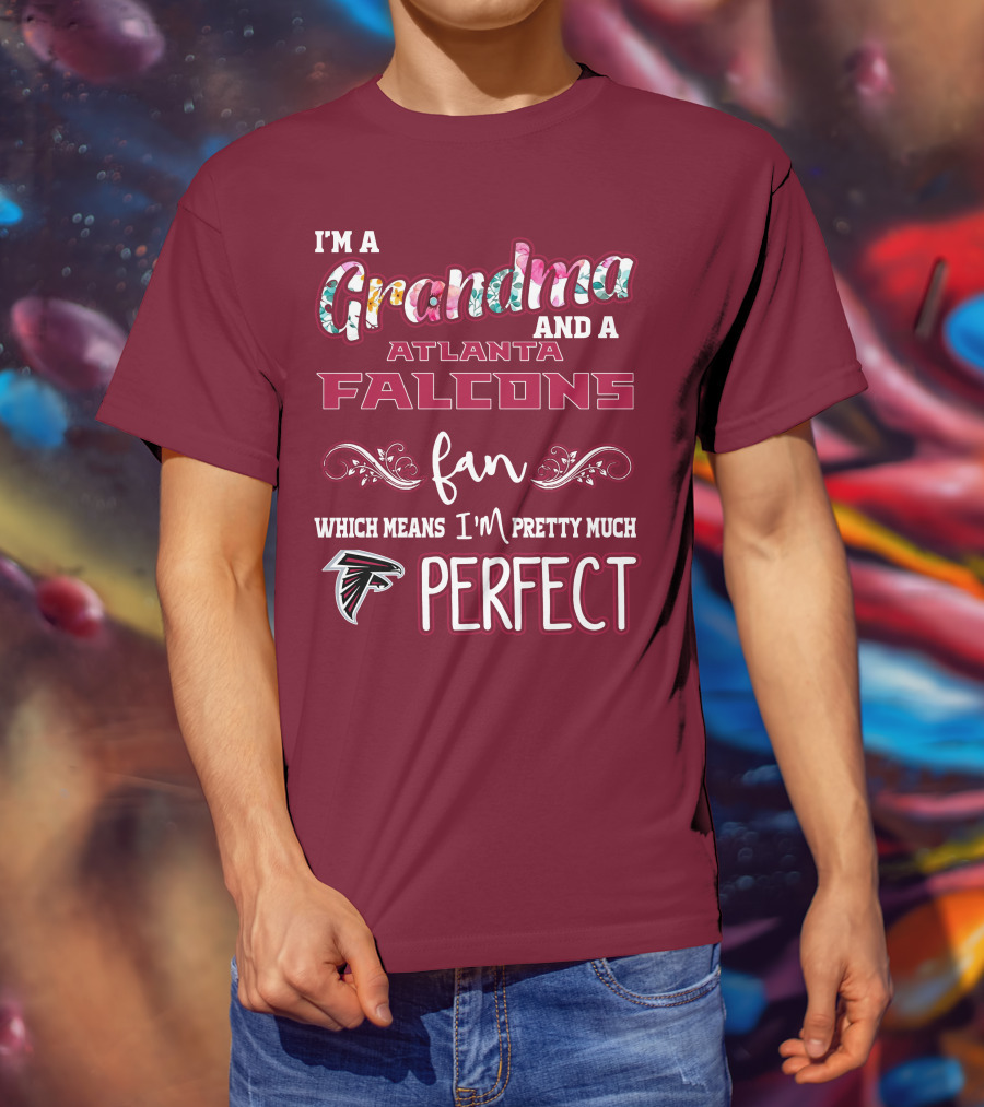 I'm A Grandma And A Atlanta Falcons Fan Which Means I'm Pretty Much Perfect T-Shirt