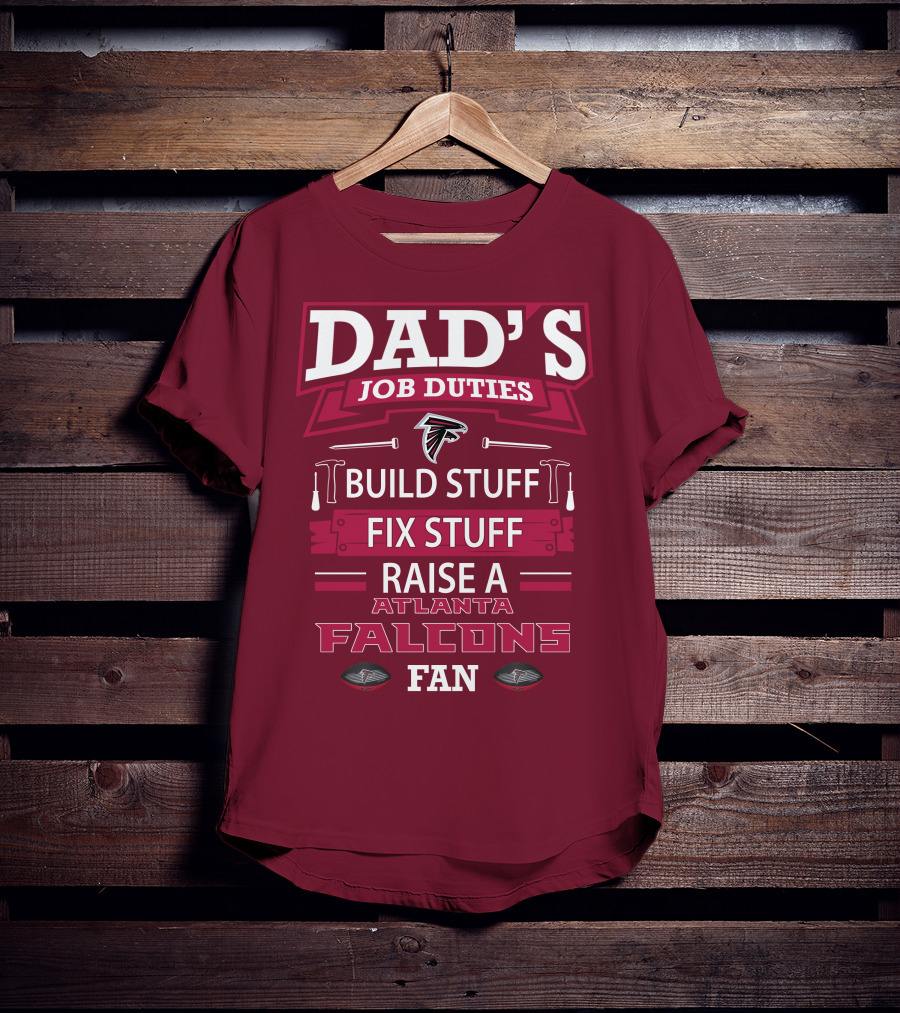 Dad's Job Duties Build Stuff Fix Stuff Raise A Atlanta Falcons Fan T-Shirt