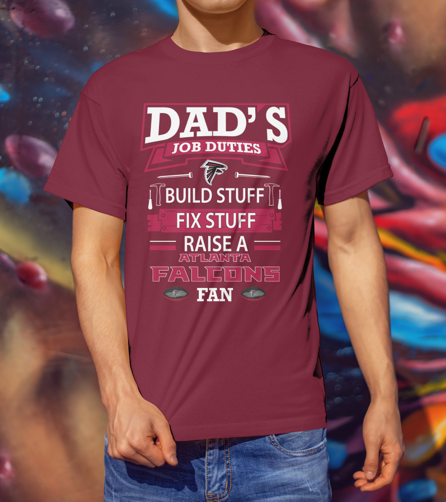 Dad's Job Duties Build Stuff Fix Stuff Raise A Atlanta Falcons Fan T-Shirt