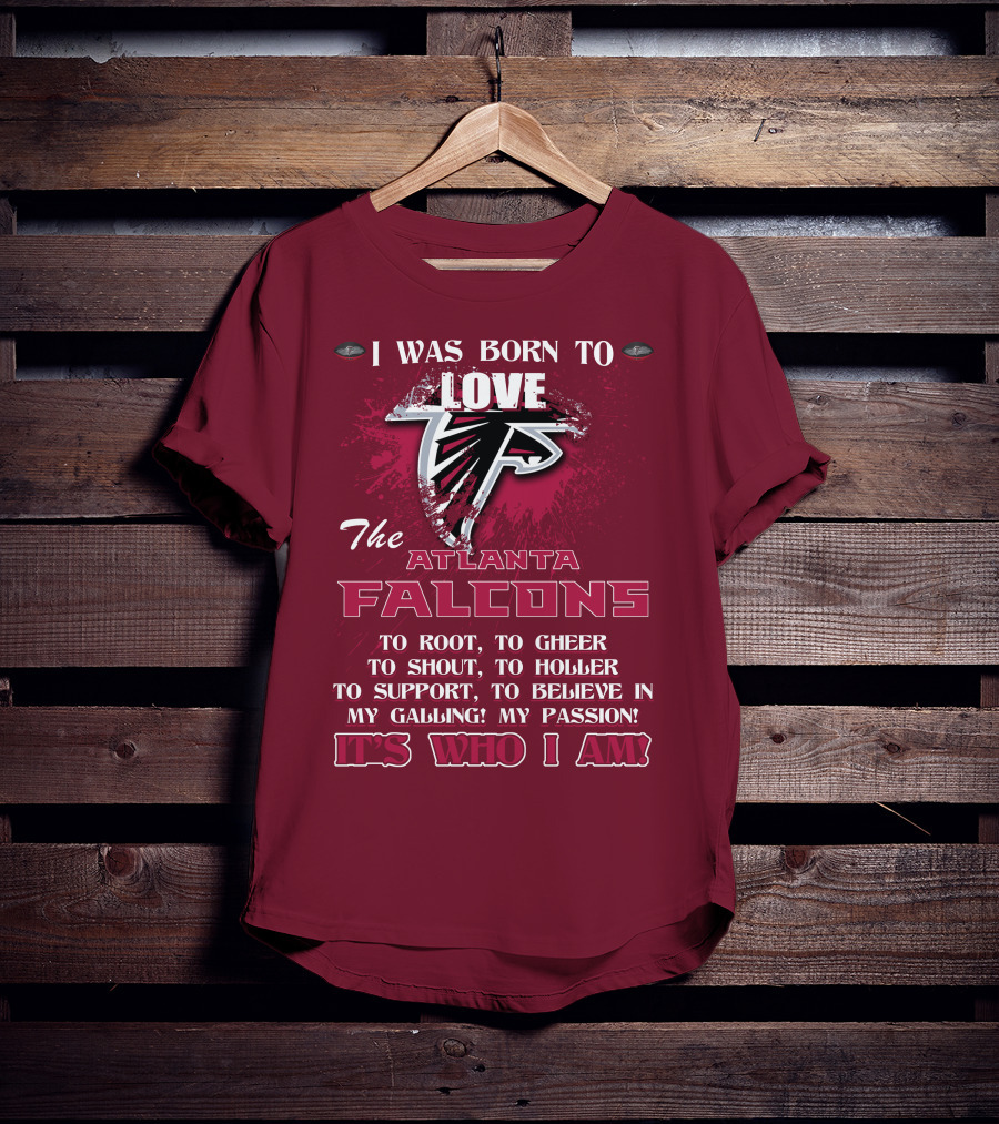 I Was Born To Love The Atlanta Falcons It's Who I Am T-Shirt