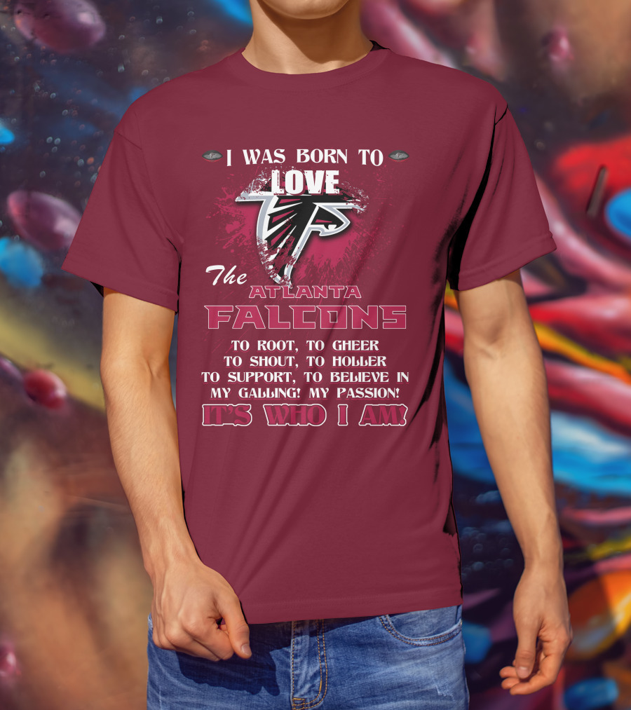 I Was Born To Love The Atlanta Falcons It's Who I Am T-Shirt