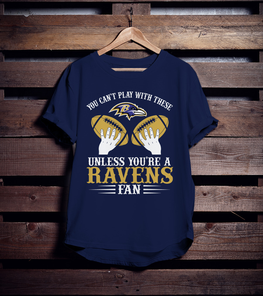 You Can't Play With These Unless You're A Ravens Fan Baltimore Ravens T-Shirt