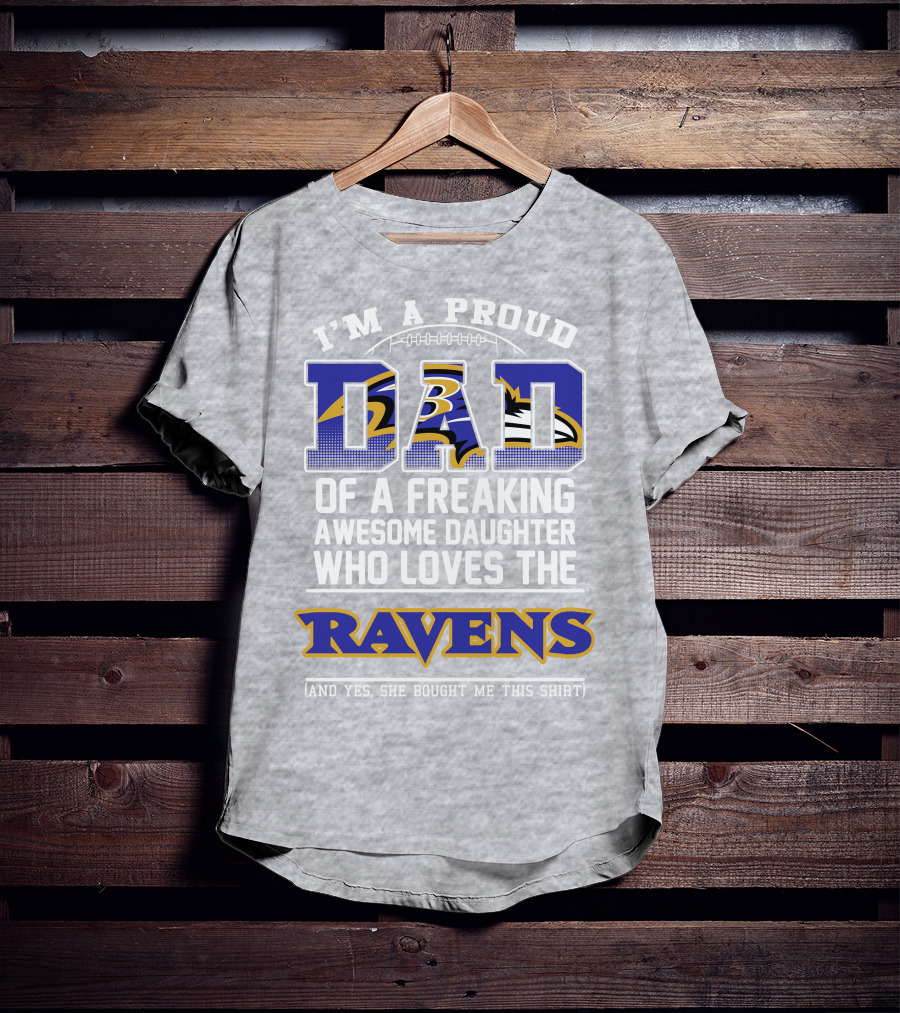 I'm A Proud Dad Of A Freaking Awesome Daughter Who Loves The Ravens T-Shirt