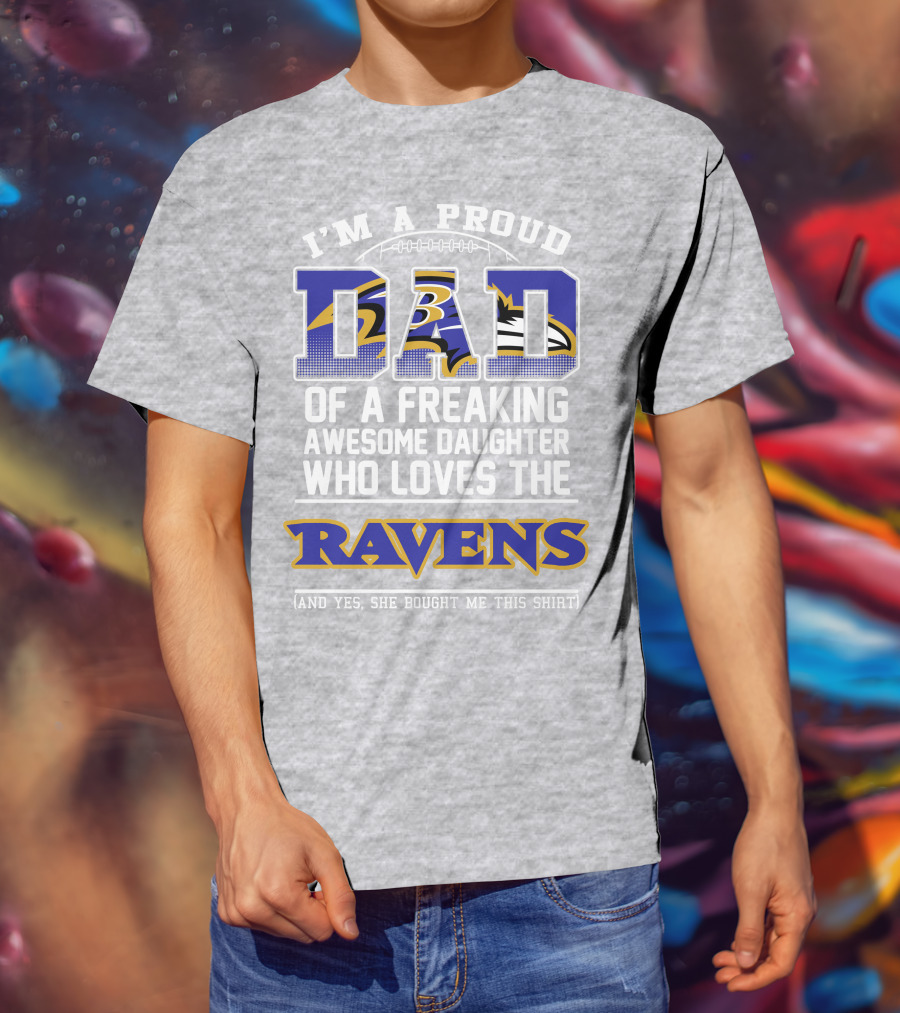 I'm A Proud Dad Of A Freaking Awesome Daughter Who Loves The Ravens T-Shirt