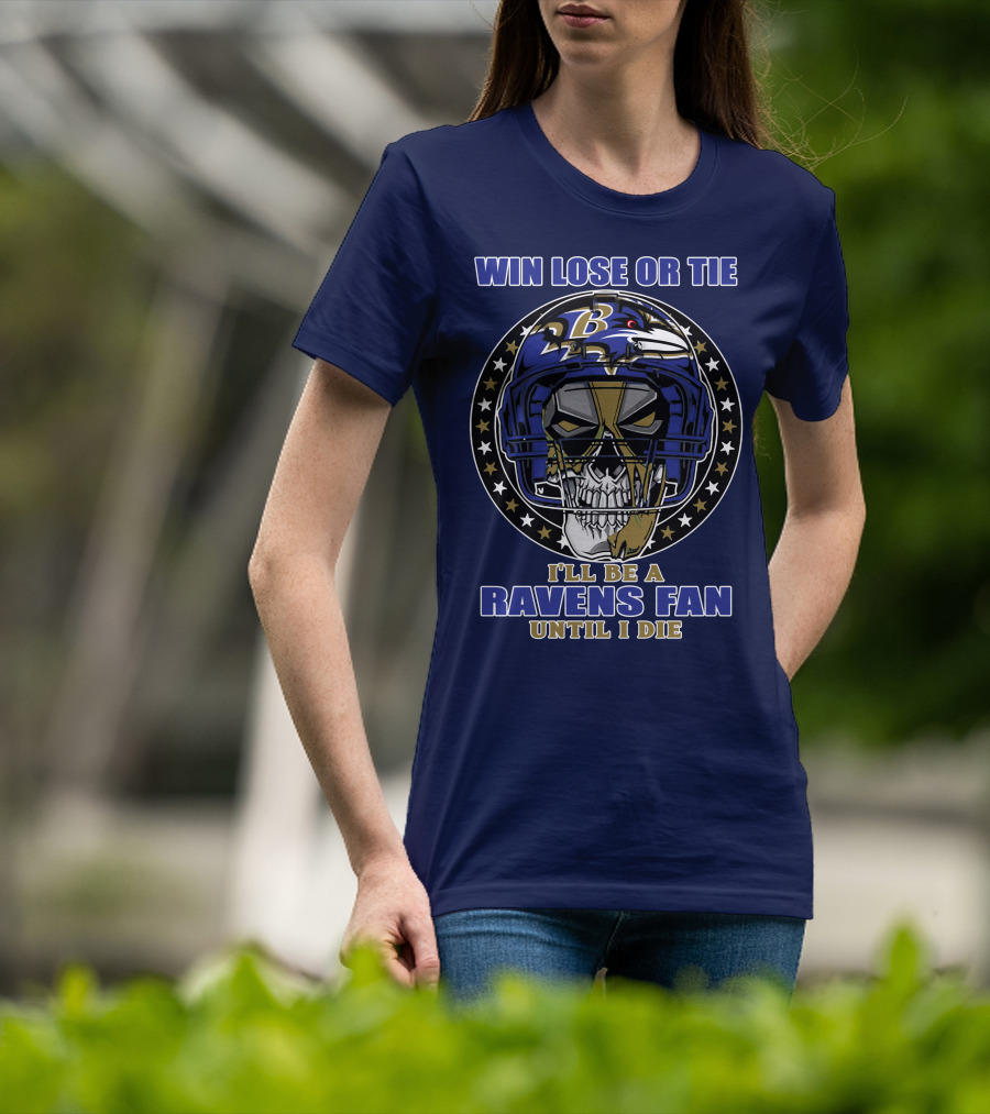 Win Lose Or Tie I'll Be A Ravens Fan Until I Die Baltimore Ravens 74 T-Shirt