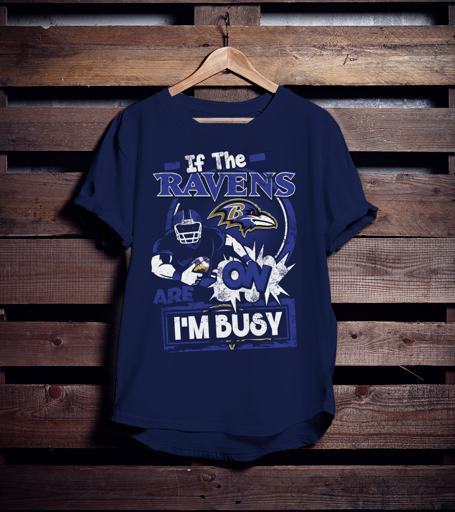 If The Ravens Are On I'm Busy Baltimore Ravens T-Shirt