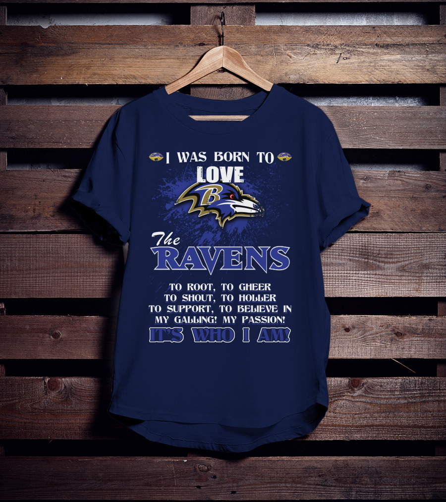 I Was Born To Love The Baltimore Ravens It's Who I Am T-Shirt