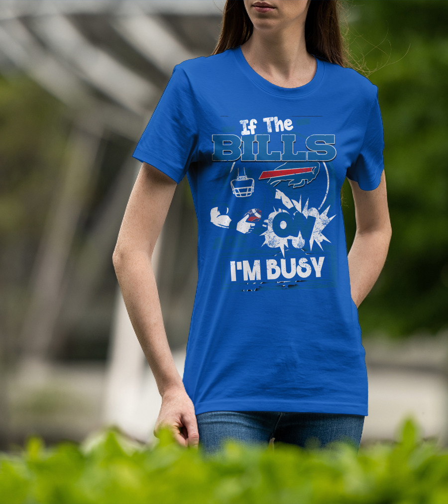If The Bills Are On I'm Busy Buffalo Bills Football Fan Game Day Priorities T-Shirt