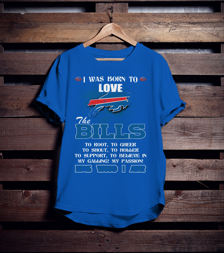 I Was Born To Love The Buffalo Bills It's Who I Am T-Shirt