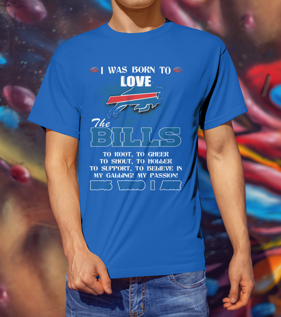 I Was Born To Love The Buffalo Bills It's Who I Am T-Shirt